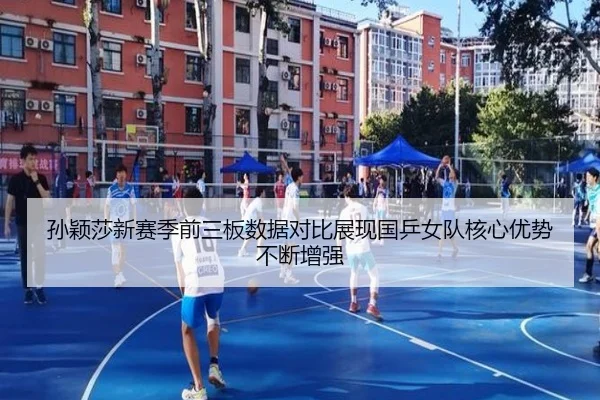 孙颖莎新赛季前三板数据对比展现国乒女队核心优势不断增强